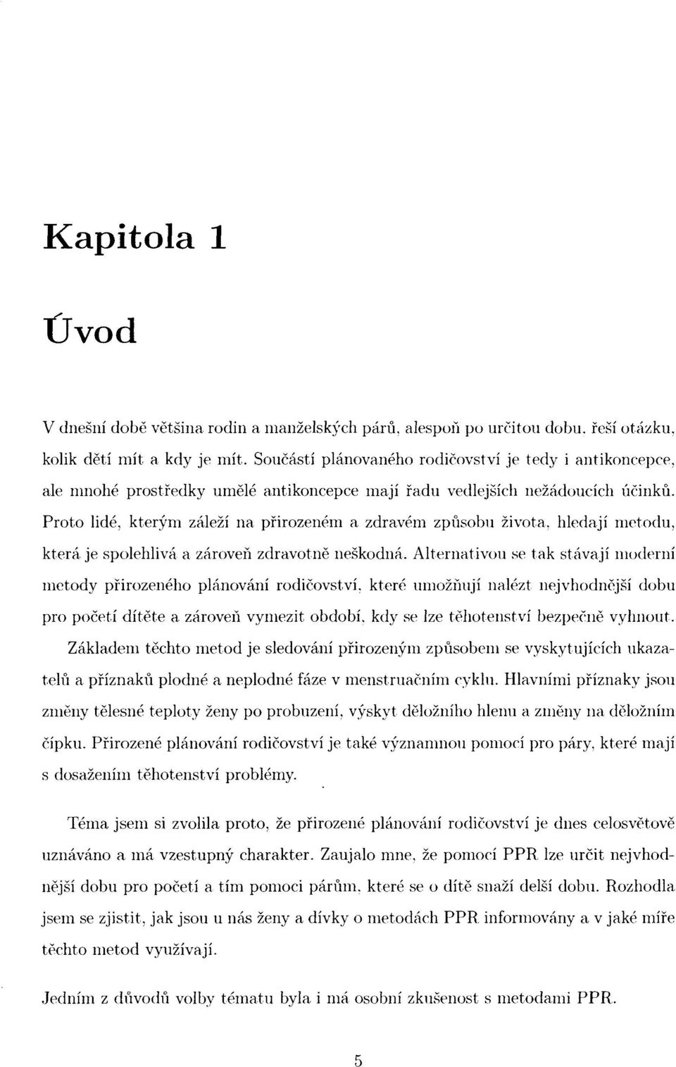 Proto lidé, kterým záleží na přirozeném a zdravém způsobu života, hledají metodu, která je spolehlivá a zároveň zdravotně neškodná.