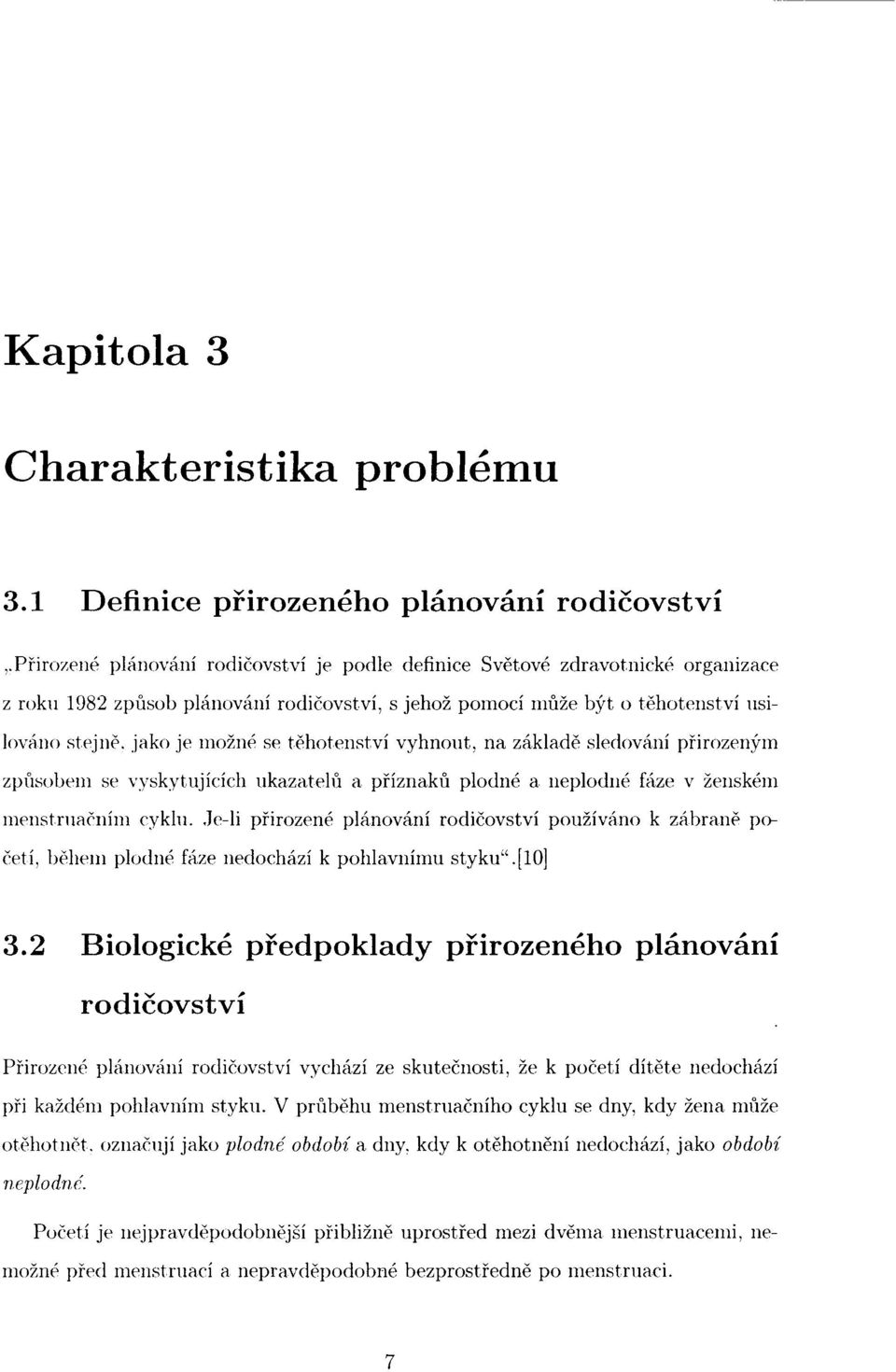 těhotenství vyhnout, na základě sledování přirozeným způsobem se vyskytujících ukazatelů a příznaků plodné a neplodné fáze v ženském menstruačním cyklu.