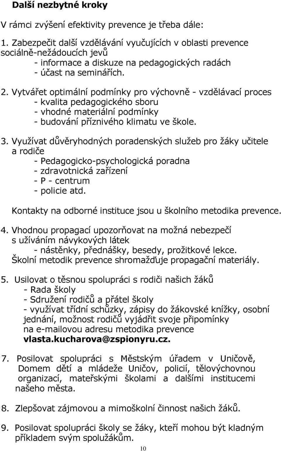 Vytvářet optimální podmínky pro výchovně - vzdělávací proces - kvalita pedagogického sboru - vhodné materiální podmínky - budování příznivého klimatu ve škole. 3.