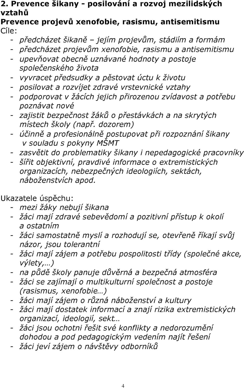 podporovat v žácích jejich přirozenou zvídavost a potřebu poznávat nové - zajistit bezpečnost žáků o přestávkách a na skrytých místech školy (např.