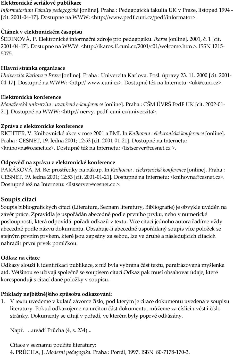 cz/2001/c01/welcome.htm >. ISSN 1215-5075. Hlavní stránka organizace Univerzita Karlova v Praze [online]. Praha : Univerzita Karlova. Posl. úpravy 23. 11. 2000 [cit. 2001-04-17].