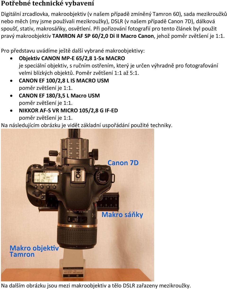 Pro představu uvádíme ještě další vybrané makroobjektivy: Objektiv CANON MP-E 65/2,8 1-5x MACRO je speciální objektiv, s ručním ostřením, který je určen výhradně pro fotografování velmi blízkých