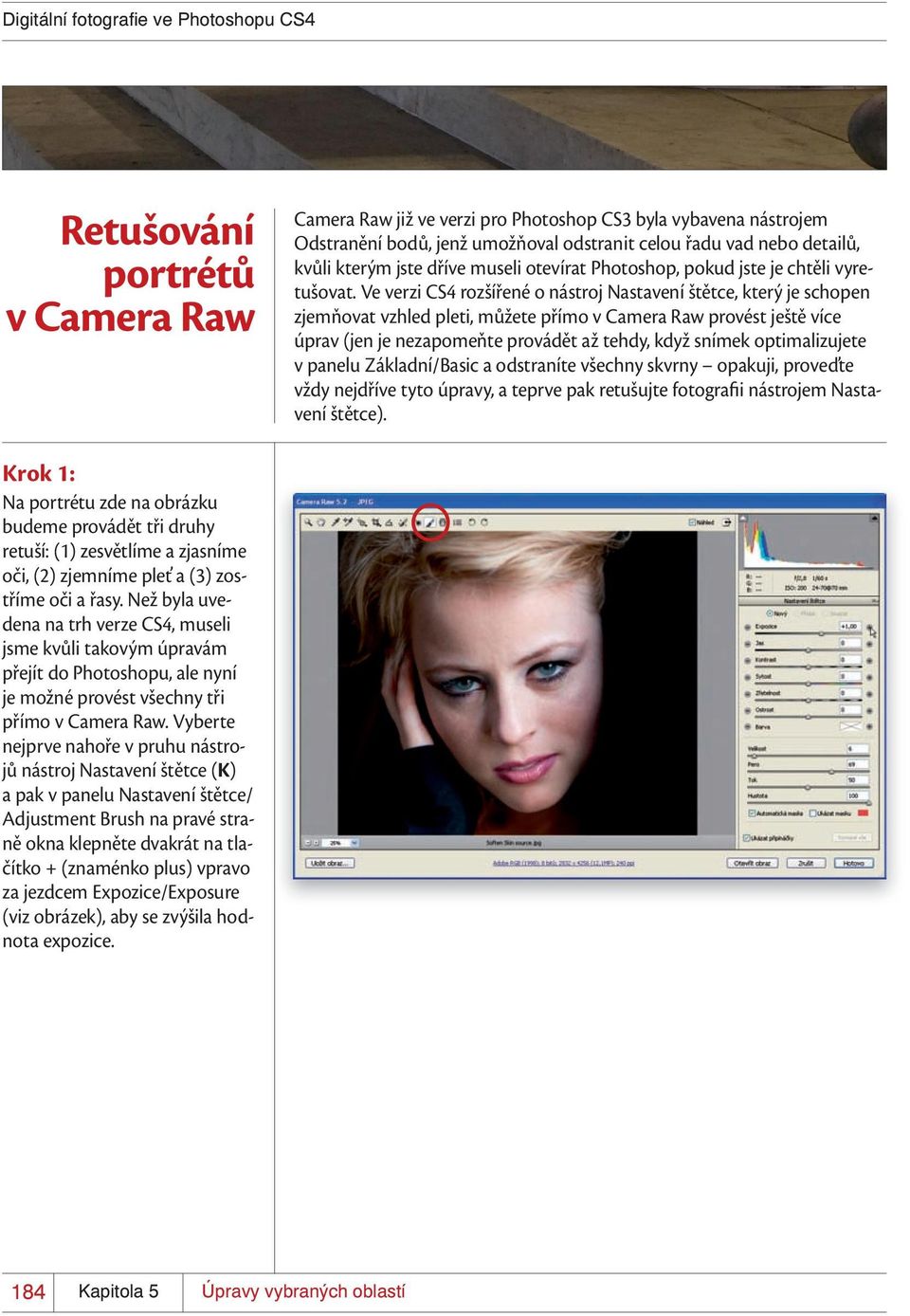 Ve verzi CS4 rozšířené o nástroj Nastavení štětce, který je schopen zjemňovat vzhled pleti, můžete přímo v Camera Raw provést ještě více úprav (jen je nezapomeňte provádět až tehdy, když snímek
