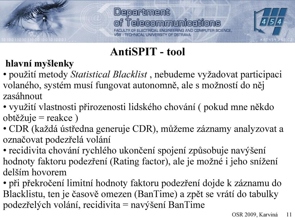 recidivita chování rychlého ukončení spojení způsobuje navýšení hodnoty faktoru podezření (Rating factor), ale je možné i jeho snížení delším hovorem při překročení limitní