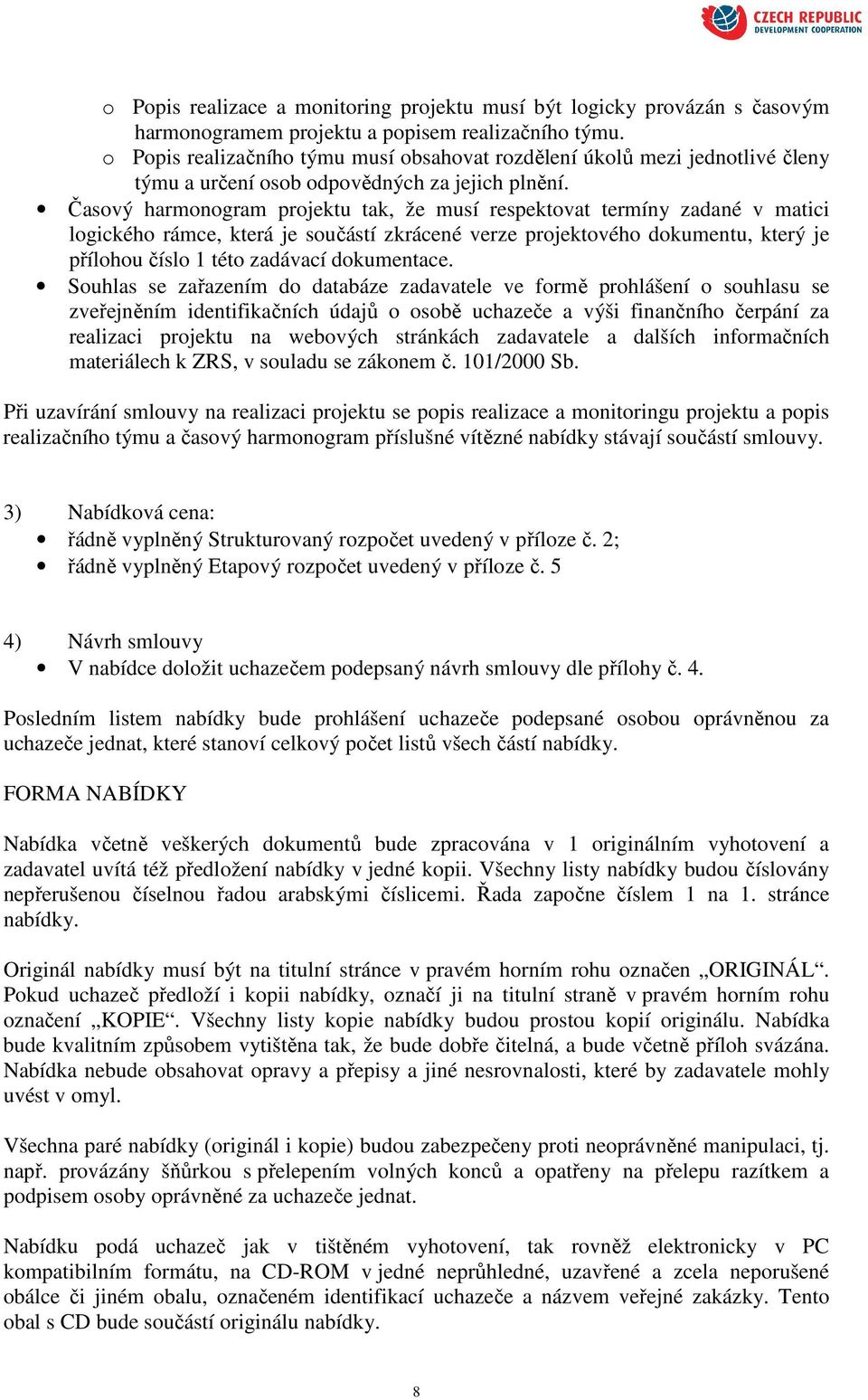 Časový harmonogram projektu tak, že musí respektovat termíny zadané v matici logického rámce, která je součástí zkrácené verze projektového dokumentu, který je přílohou číslo 1 této zadávací