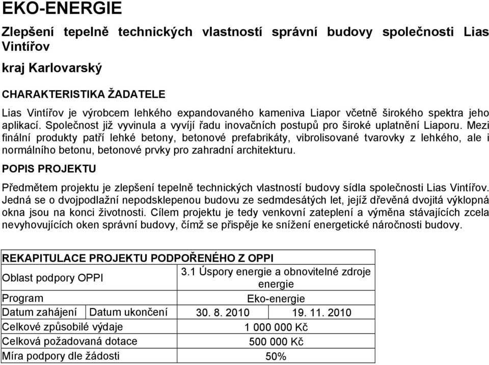 Mezi finální produkty patří lehké betony, betonové prefabrikáty, vibrolisované tvarovky z lehkého, ale i normálního betonu, betonové prvky pro zahradní architekturu.