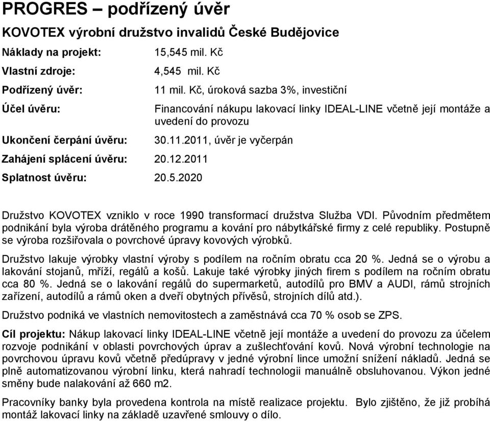 2020 Financování nákupu lakovací linky IDEAL-LINE včetně její montáže a uvedení do provozu Družstvo KOVOTEX vzniklo v roce 1990 transformací družstva Služba VDI.