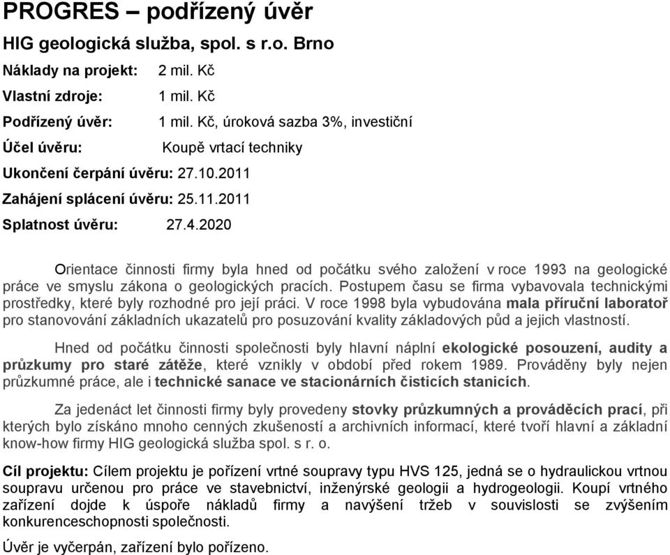 2020 Orientace činnosti firmy byla hned od počátku svého založení v roce 1993 na geologické práce ve smyslu zákona o geologických pracích.