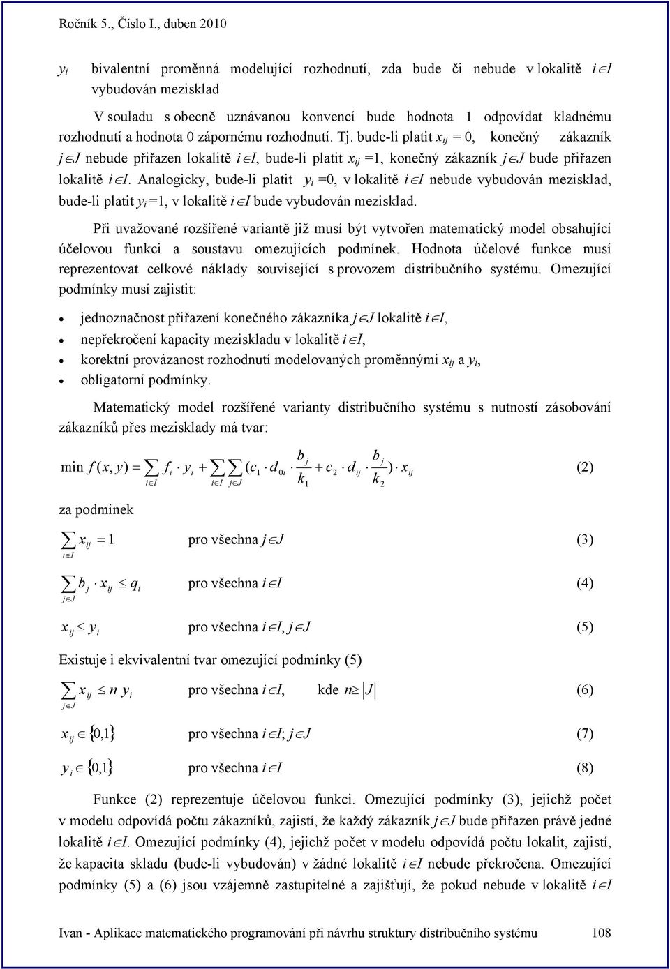 Analogcky, ude-l platt y =0, v lokaltě I neude vyudován mezsklad, ude-l platt y =1, v lokaltě I ude vyudován mezsklad.