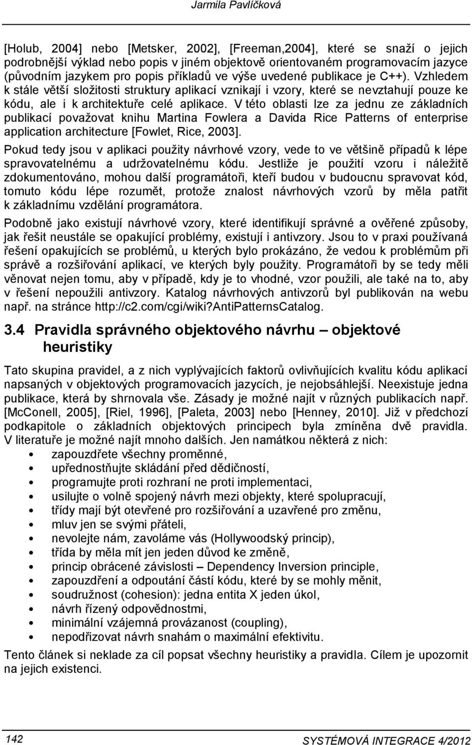 V tét blasti lze za jednu ze základních publikací pvažvat knihu Martina Fwlera a Davida Rice Patterns f enterprise applicatin architecture [Fwlet, Rice, 2003].