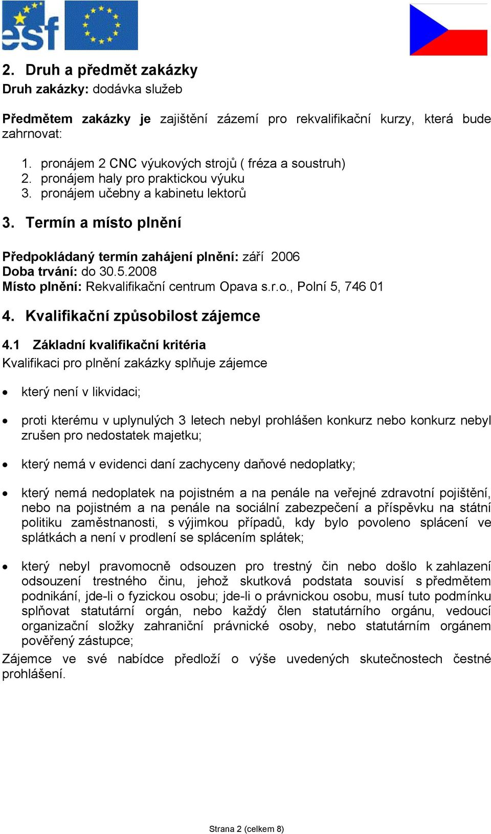 2008 Místo plnění: Rekvalifikační centrum Opava s.r.o., Polní 5, 746 01 4. Kvalifikační způsobilost zájemce 4.