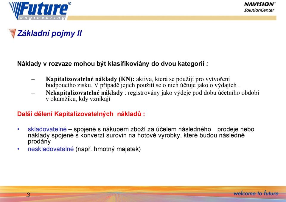 Nekapitalizovatelné náklady : registrovány jako výdeje pod dobu účetního období v okamžiku, kdy vznikají Další dělení Kapitalizovatelných