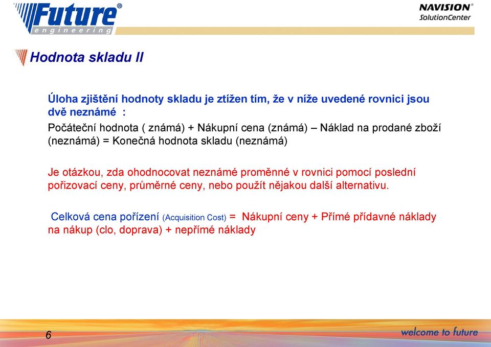 zda ohodnocovat neznámé proměnné v rovnici pomocí poslední pořizovací ceny, průměrné ceny, nebo použít nějakou další