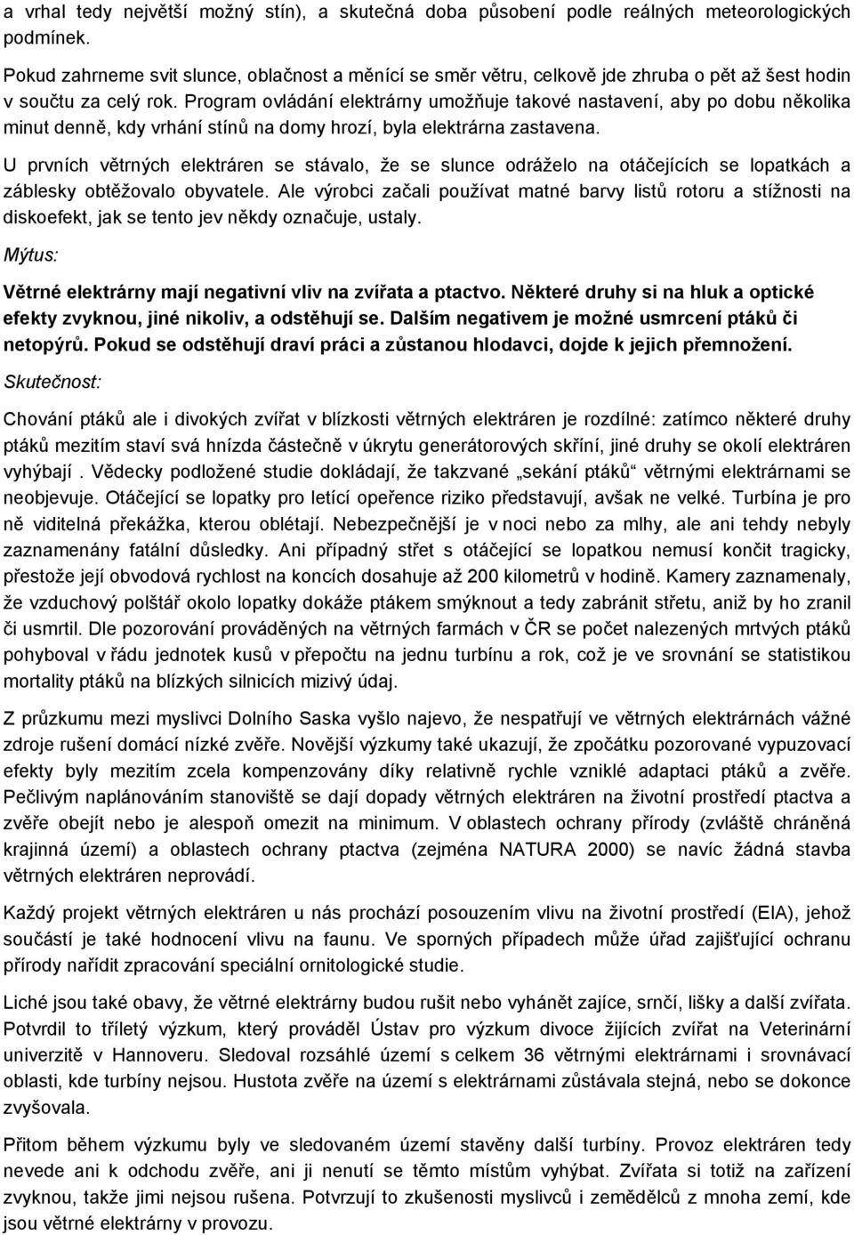 Program ovládání elektrárny umožňuje takové nastavení, aby po dobu několika minut denně, kdy vrhání stínů na domy hrozí, byla elektrárna zastavena.