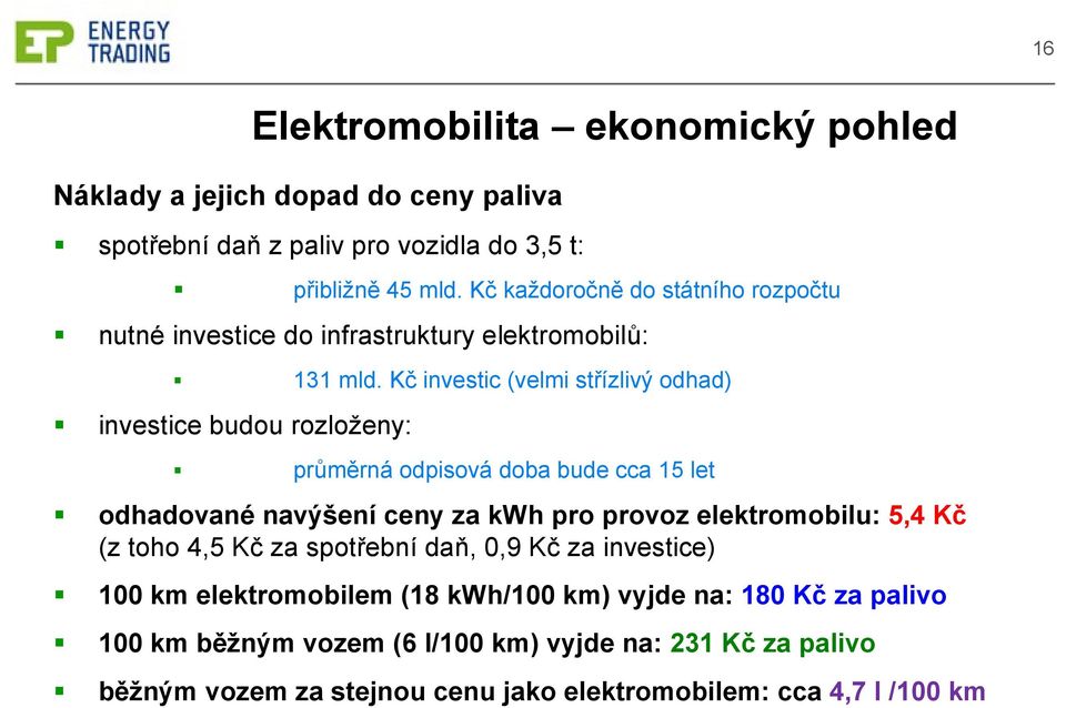 Kč investic (velmi střízlivý odhad) investice budou rozloženy: průměrná odpisová doba bude cca 15 let odhadované navýšení ceny za kwh pro provoz elektromobilu: