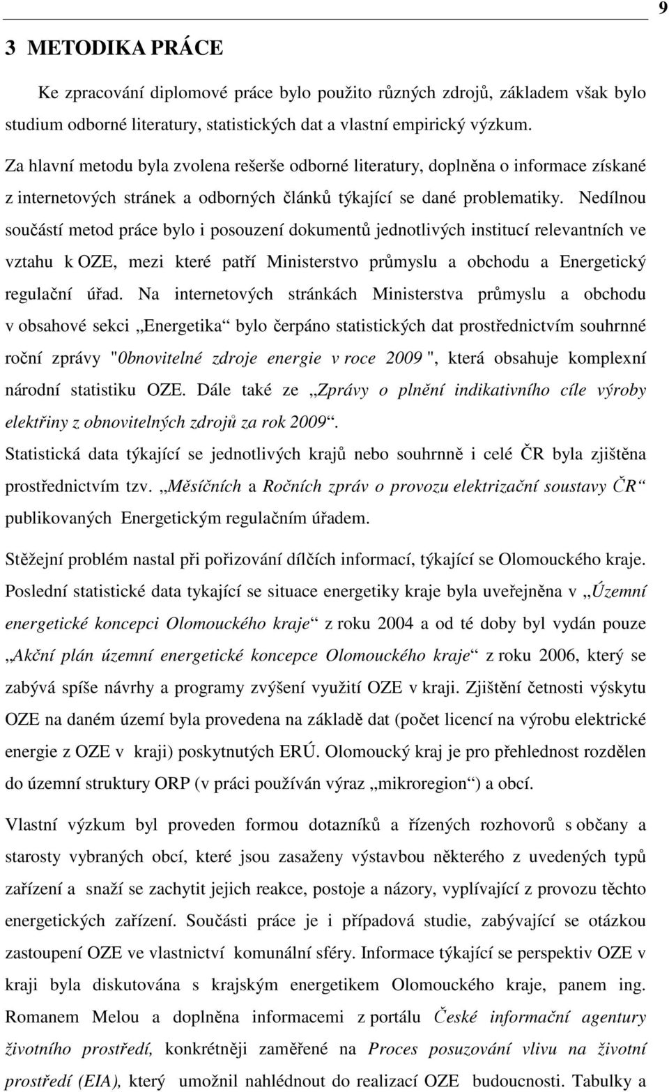 Nedílnou součástí metod práce bylo i posouzení dokumentů jednotlivých institucí relevantních ve vztahu k OZE, mezi které patří Ministerstvo průmyslu a obchodu a Energetický regulační úřad.