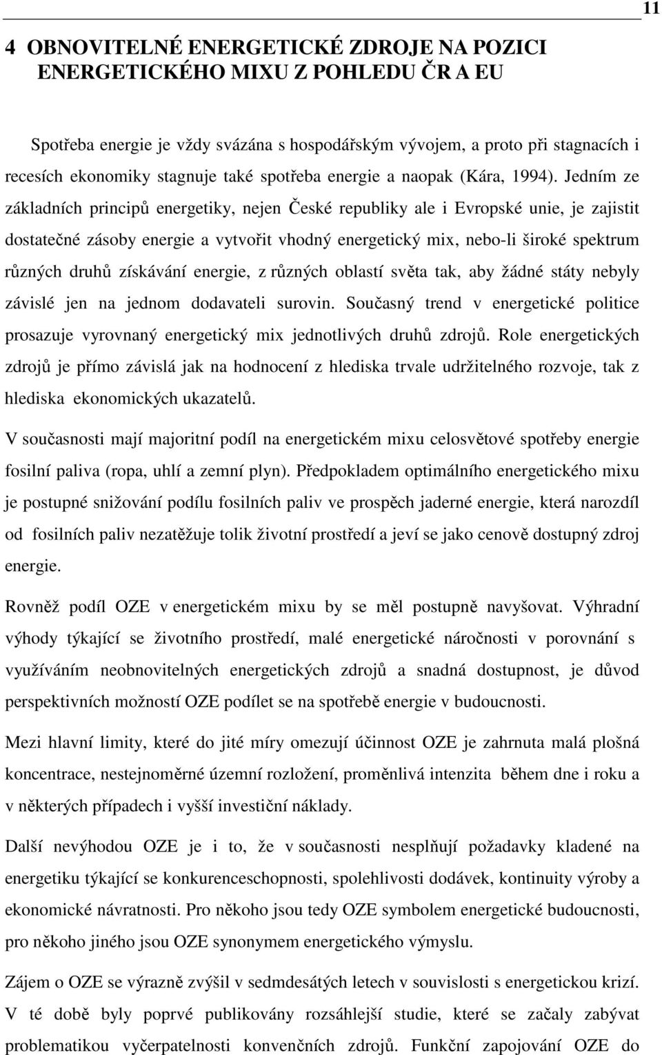 Jedním ze základních principů energetiky, nejen České republiky ale i Evropské unie, je zajistit dostatečné zásoby energie a vytvořit vhodný energetický mix, nebo-li široké spektrum různých druhů