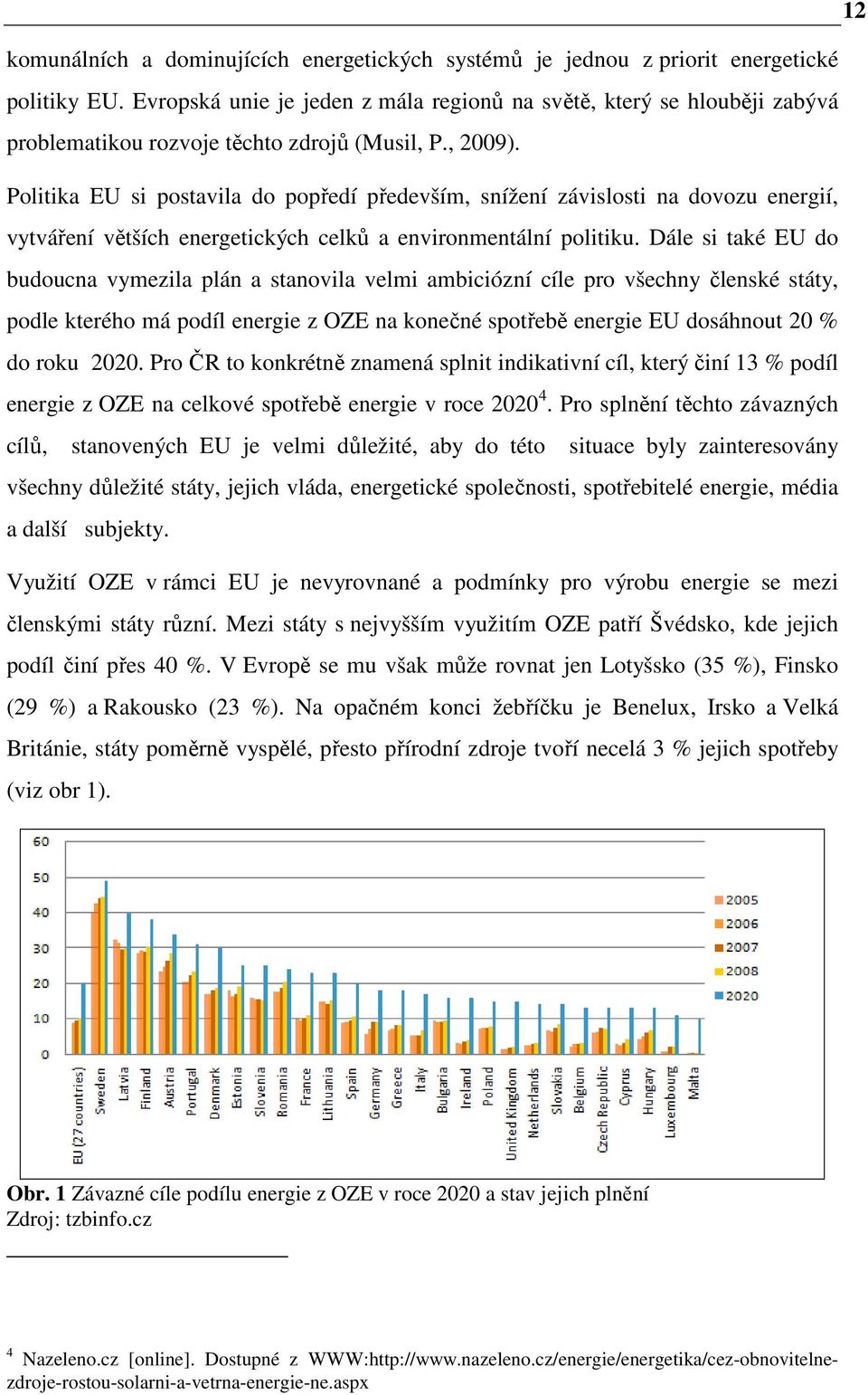 Politika EU si postavila do popředí především, snížení závislosti na dovozu energií, vytváření větších energetických celků a environmentální politiku.