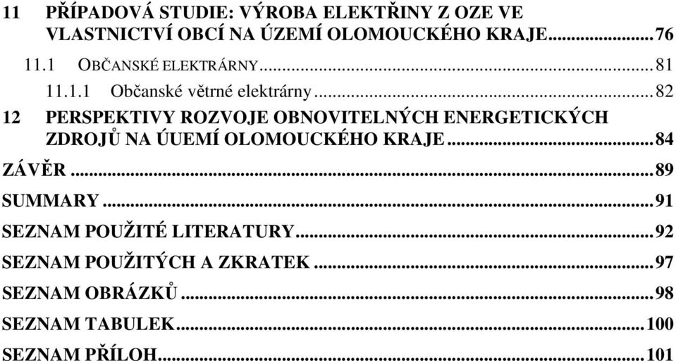 ..82 12 PERSPEKTIVY ROZVOJE OBNOVITELNÝCH ENERGETICKÝCH ZDROJŮ NA ÚUEMÍ OLOMOUCKÉHO KRAJE...84 ZÁVĚR.