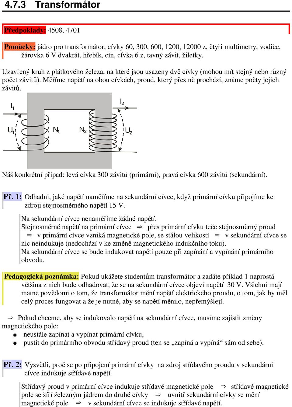Měříme napětí na obou cívkách, proud, který přes ně prochází, známe počty jejich závitů. I N U Náš konkrétní případ: levá cívka 300 závitů (primární), pravá cívka 600 závitů (sekundární). Př.