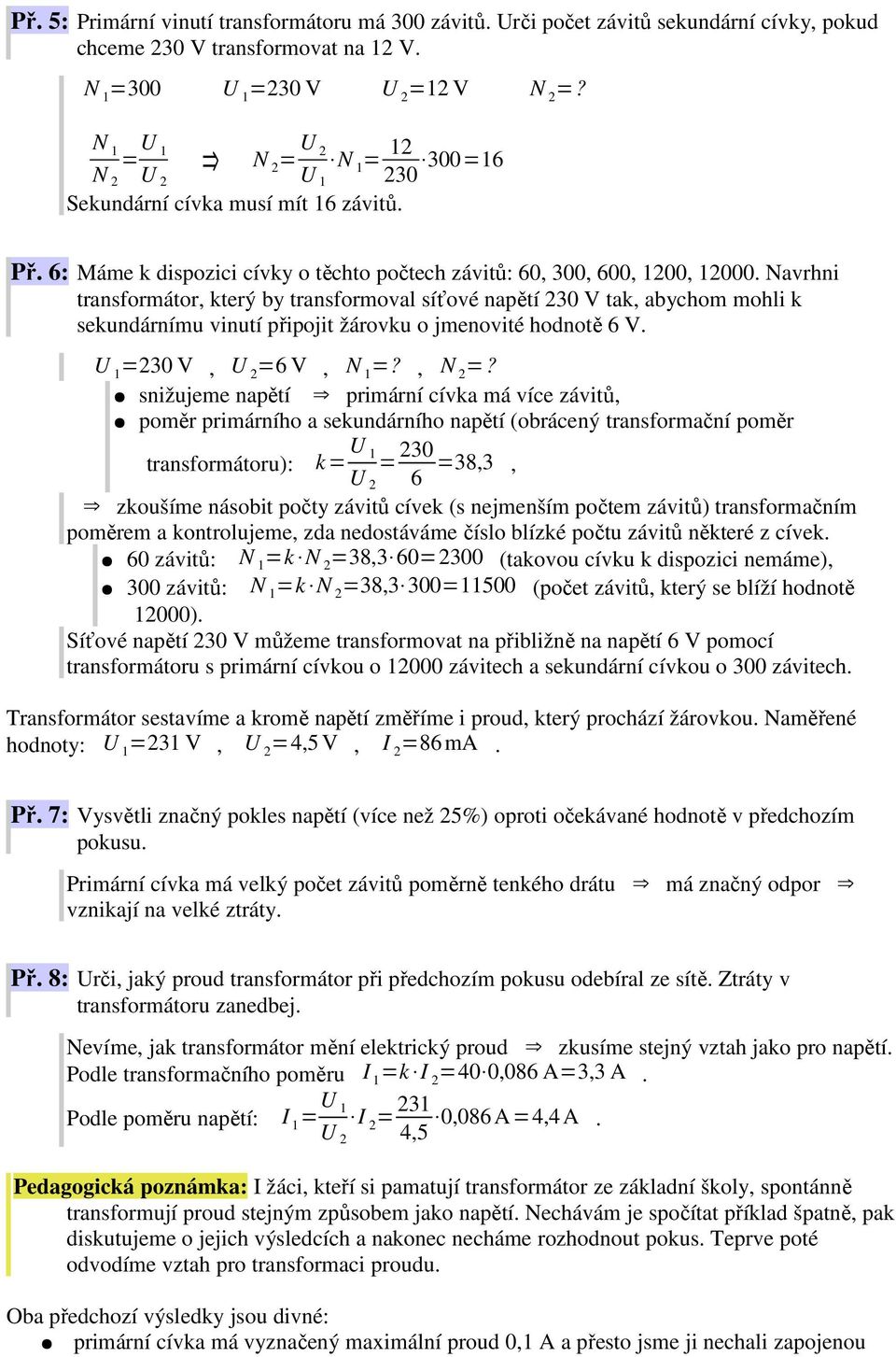 Navrhni transformátor, který by transformoval síťové napětí 30 V tak, abychom mohli k sekundárnímu vinutí připojit žárovku o jmenovité hodnotě 6 V. =30 V, U =6 V, =?, N =?