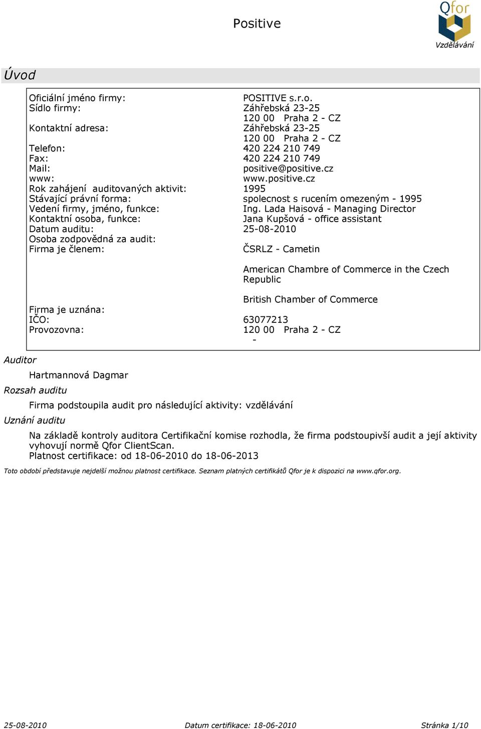 Lada Haisová - Managing Director Kontaktní osoba, funkce: Jana Kupšová - office assistant Datum auditu: 25-08-2010 Osoba zodpovědná za audit: Firma je členem: ČSRLZ - Cametin American Chambre of