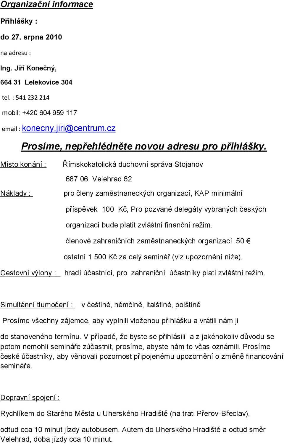 Místo konání : Římskokatolická duchovní správa Stojanov 687 06 Velehrad 62 Náklady : pro členy zaměstnaneckých organizací, KAP minimální příspěvek 100 Kč, Pro pozvané delegáty vybraných českých