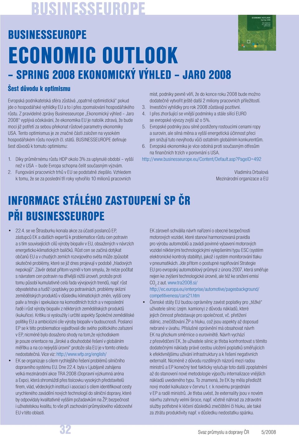 Z pravidelné zprávy Businesseurope Ekonomický výhled Jaro 2008 vyplývá očekávání, že ekonomika EU je natolik zdravá, že bude moci již potřetí za sebou překonat růstové parametry ekonomiky USA.