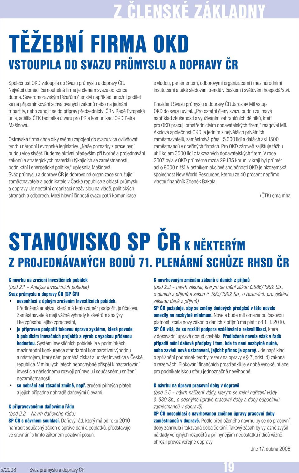 sdělila ČTK ředitelka útvaru pro PR a komunikaci OKD Petra Mašínová. Ostravská firma chce díky svému zapojení do svazu více ovlivňovat tvorbu národní i evropské legislativy.