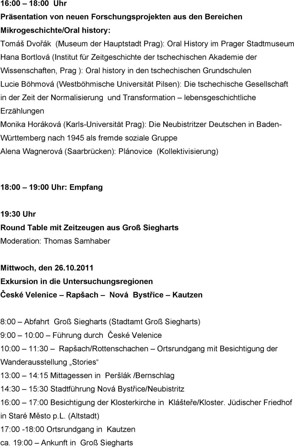 Gesellschaft in der Zeit der Normalisierung und Transformation lebensgeschichtliche Erzählungen Monika Horáková (Karls-Universität Prag): Die Neubistritzer Deutschen in Baden- Württemberg nach 1945