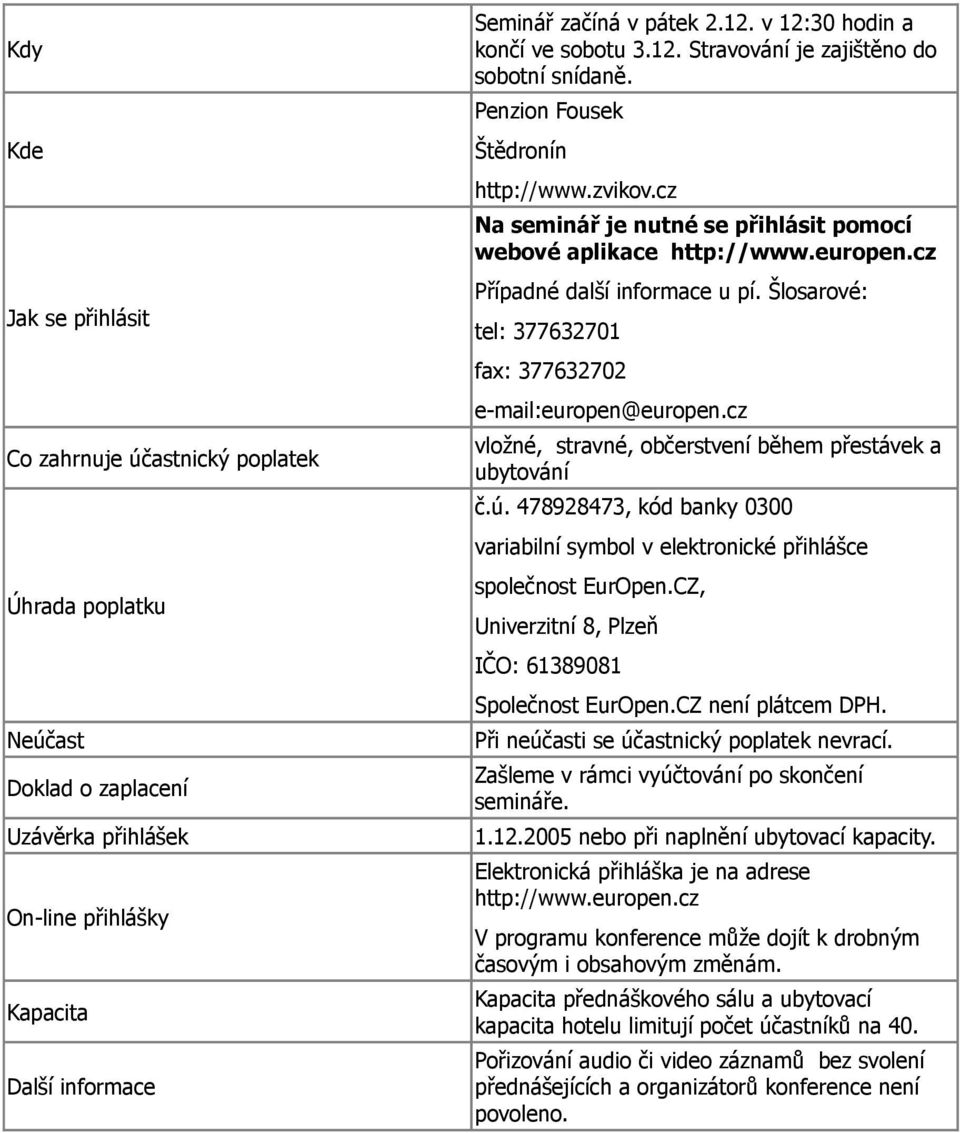 europen.cz Případné další informace u pí. Šlosarové: tel: 377632701 fax: 377632702 e-mail:europen@europen.cz vložné, stravné, občerstvení během přestávek a ubytování č.ú.