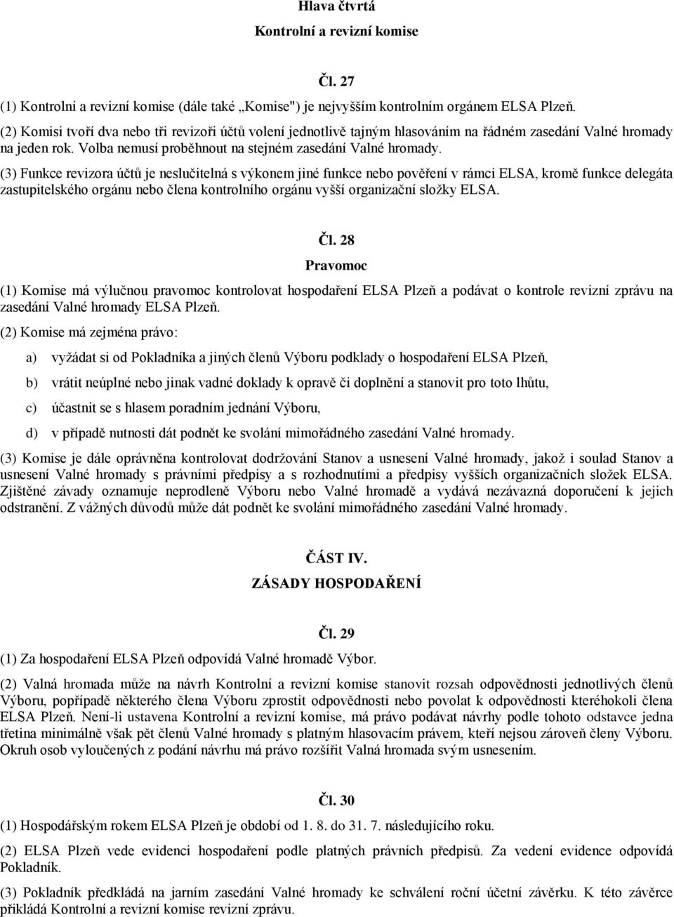 (3) Funkce revizora účtů je neslučitelná s výkonem jiné funkce nebo pověření v rámci ELSA, kromě funkce delegáta zastupitelského orgánu nebo člena kontrolního orgánu vyšší organizační složky ELSA. Čl.