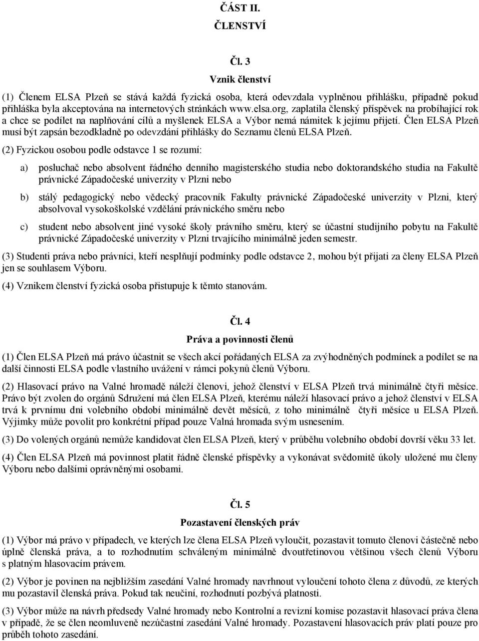 org, zaplatila členský příspěvek na probíhající rok a chce se podílet na naplňování cílů a myšlenek ELSA a Výbor nemá námitek k jejímu přijetí.