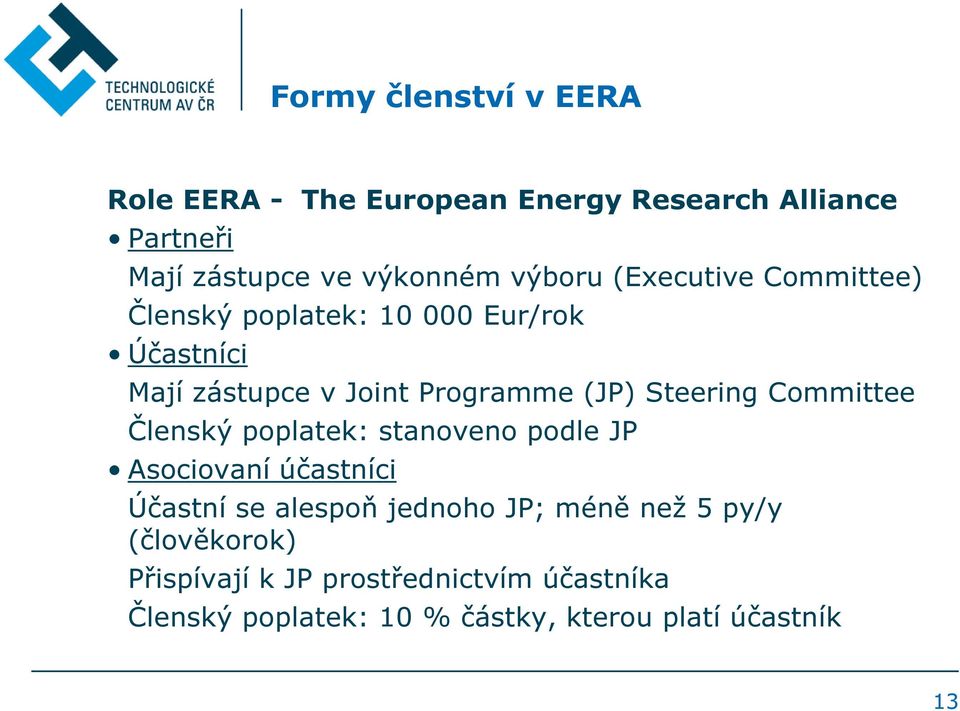 Steering Committee Členský poplatek: stanoveno podle JP Asociovaní účastníci Účastní se alespoň jednoho JP; méně