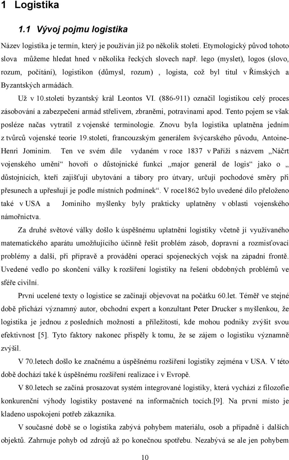 (886-911) označil logistikou celý proces zásobování a zabezpečení armád střelivem, zbraněmi, potravinami apod. Tento pojem se však posléze načas vytratil z vojenské terminologie.