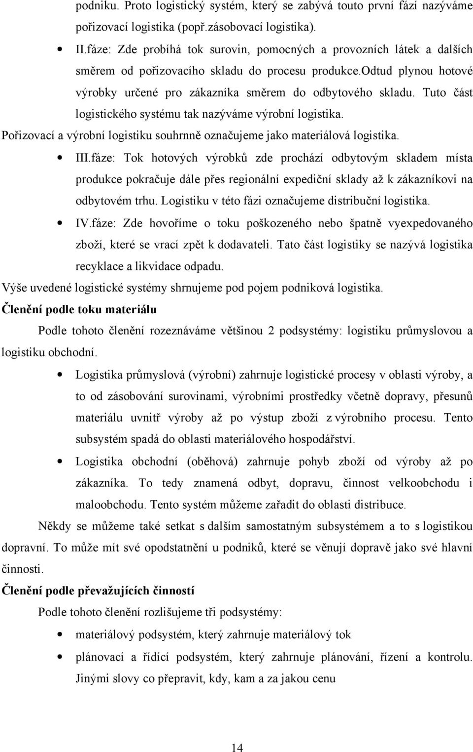 Tuto část logistického systému tak nazýváme výrobní logistika. Pořizovací a výrobní logistiku souhrnně označujeme jako materiálová logistika. III.