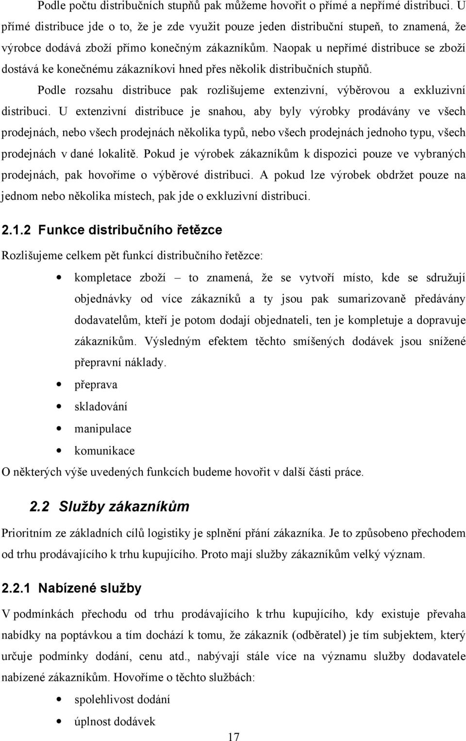 Naopak u nepřímé distribuce se zboží dostává ke konečnému zákazníkovi hned přes několik distribučních stupňů. Podle rozsahu distribuce pak rozlišujeme extenzivní, výběrovou a exkluzivní distribuci.