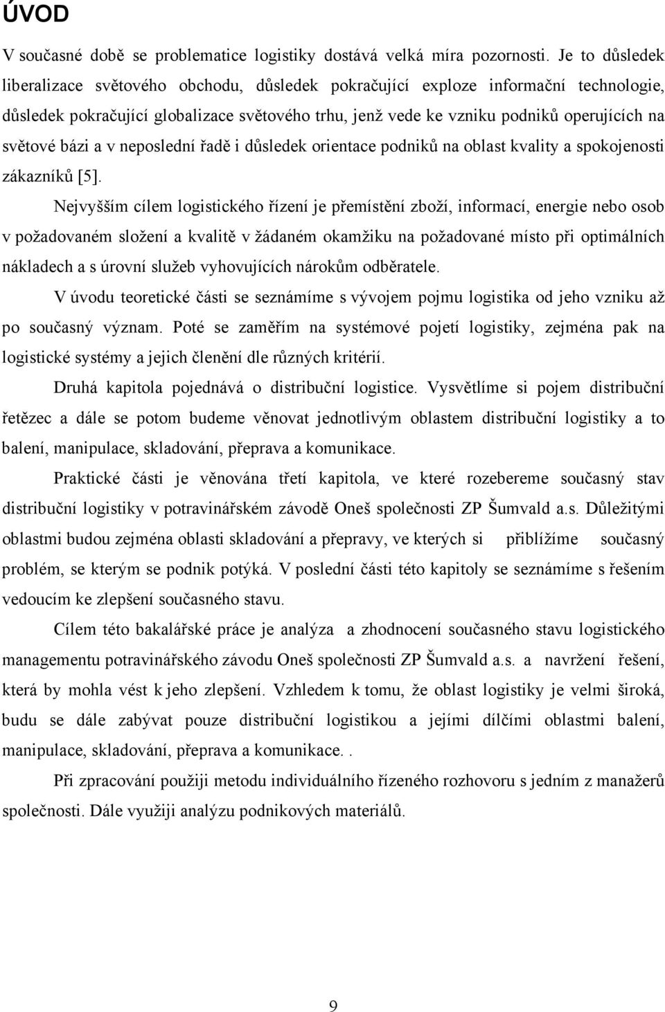 bázi a v neposlední řadě i důsledek orientace podniků na oblast kvality a spokojenosti zákazníků [5].