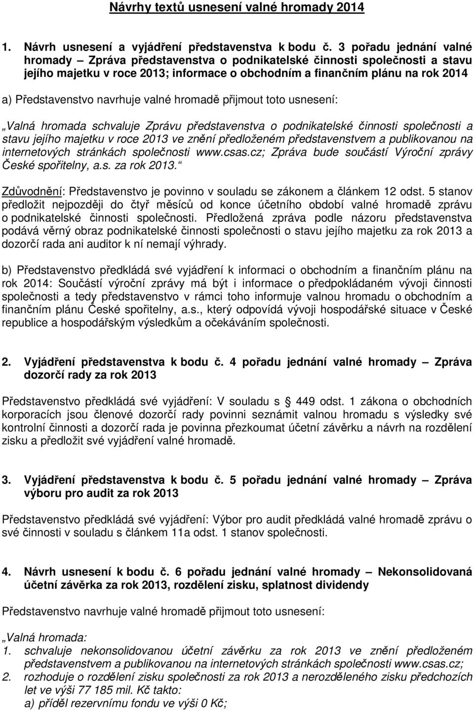 navrhuje valné hromadě přijmout toto usnesení: Valná hromada schvaluje Zprávu představenstva o podnikatelské činnosti společnosti a stavu jejího majetku v roce 2013 ve znění předloženém