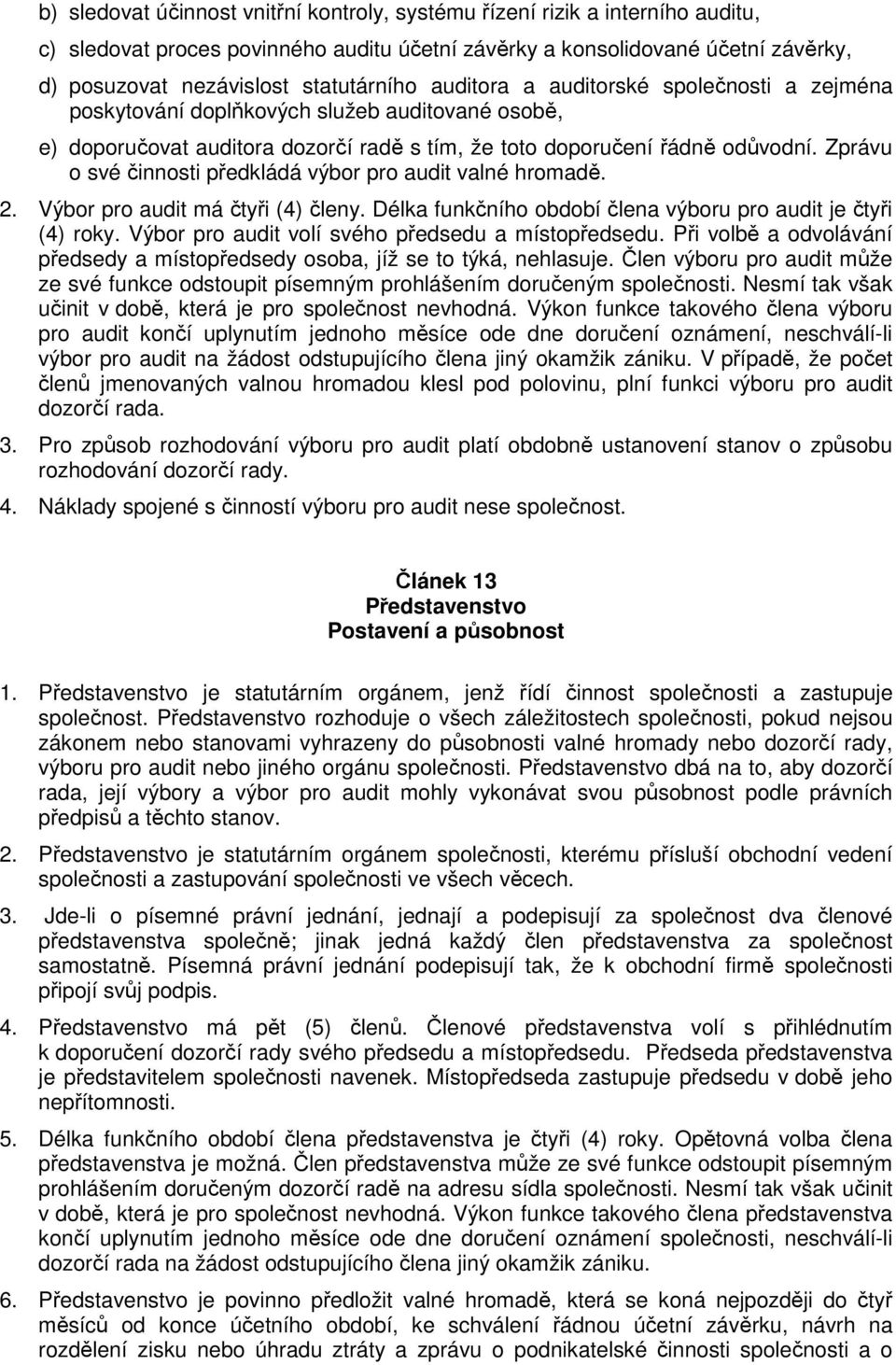 Zprávu o své činnosti předkládá výbor pro audit valné hromadě. 2. Výbor pro audit má čtyři (4) členy. Délka funkčního období člena výboru pro audit je čtyři (4) roky.