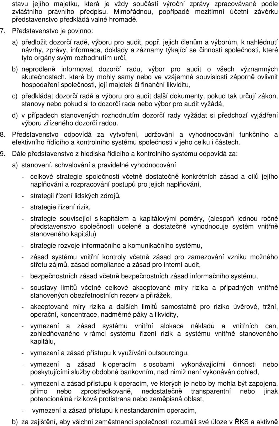 jejich členům a výborům, k nahlédnutí návrhy, zprávy, informace, doklady a záznamy týkající se činnosti společnosti, které tyto orgány svým rozhodnutím určí, b) neprodleně informovat dozorčí radu,