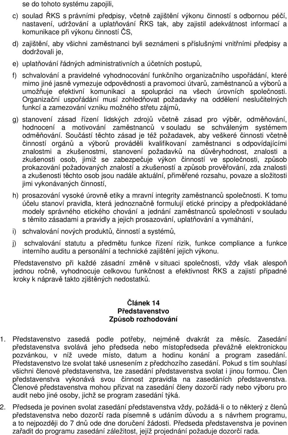 f) schvalování a pravidelné vyhodnocování funkčního organizačního uspořádání, které mimo jiné jasně vymezuje odpovědnosti a pravomoci útvarů, zaměstnanců a výborů a umožňuje efektivní komunikaci a