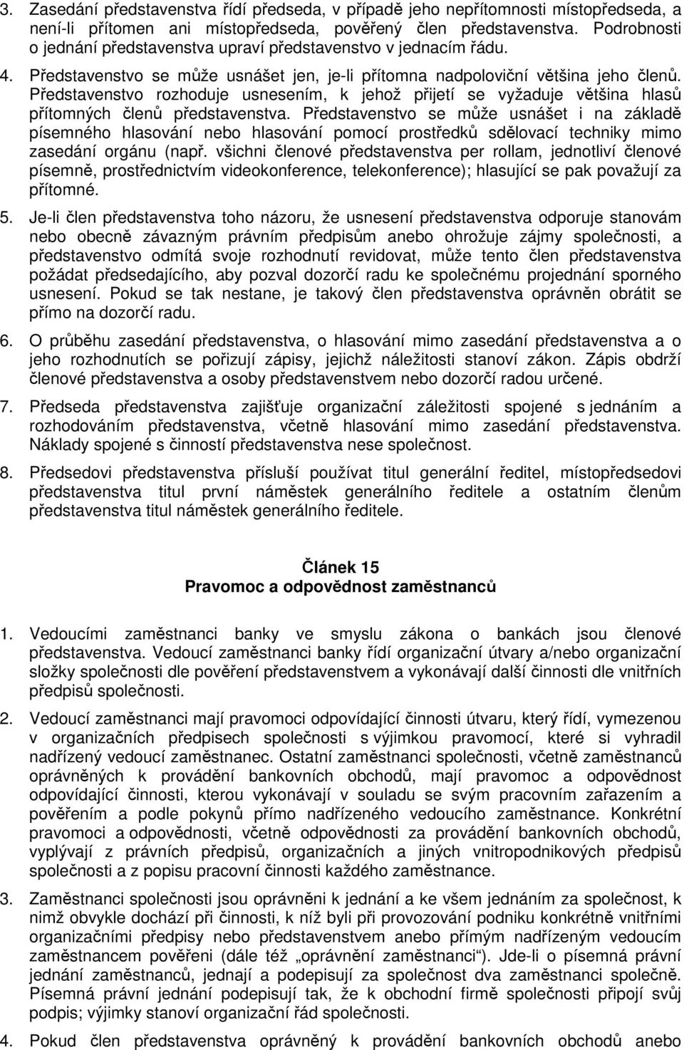 Představenstvo rozhoduje usnesením, k jehož přijetí se vyžaduje většina hlasů přítomných členů představenstva.