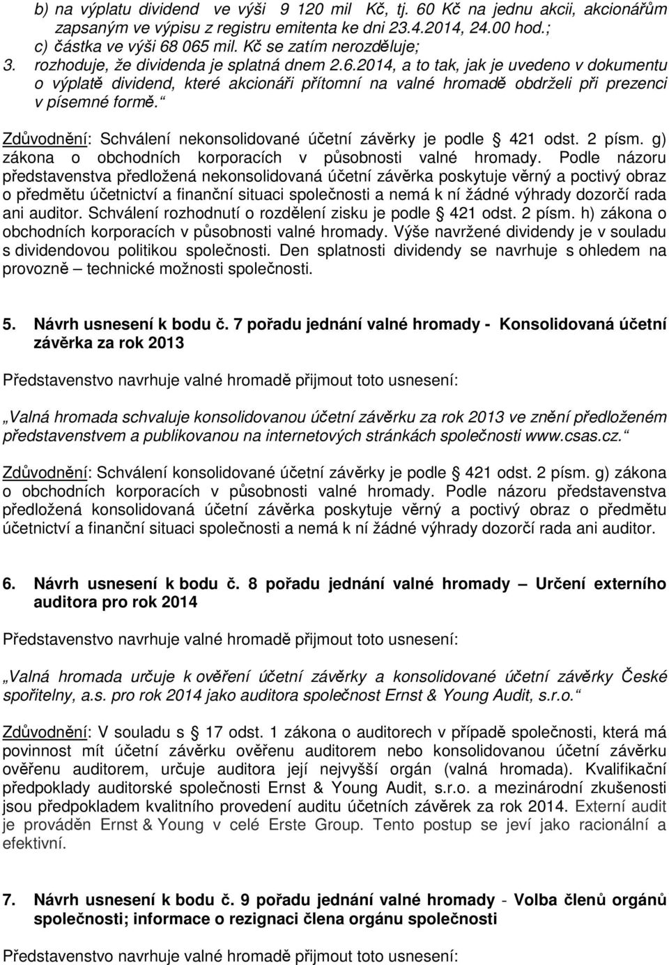 2014, a to tak, jak je uvedeno v dokumentu o výplatě dividend, které akcionáři přítomní na valné hromadě obdrželi při prezenci v písemné formě.