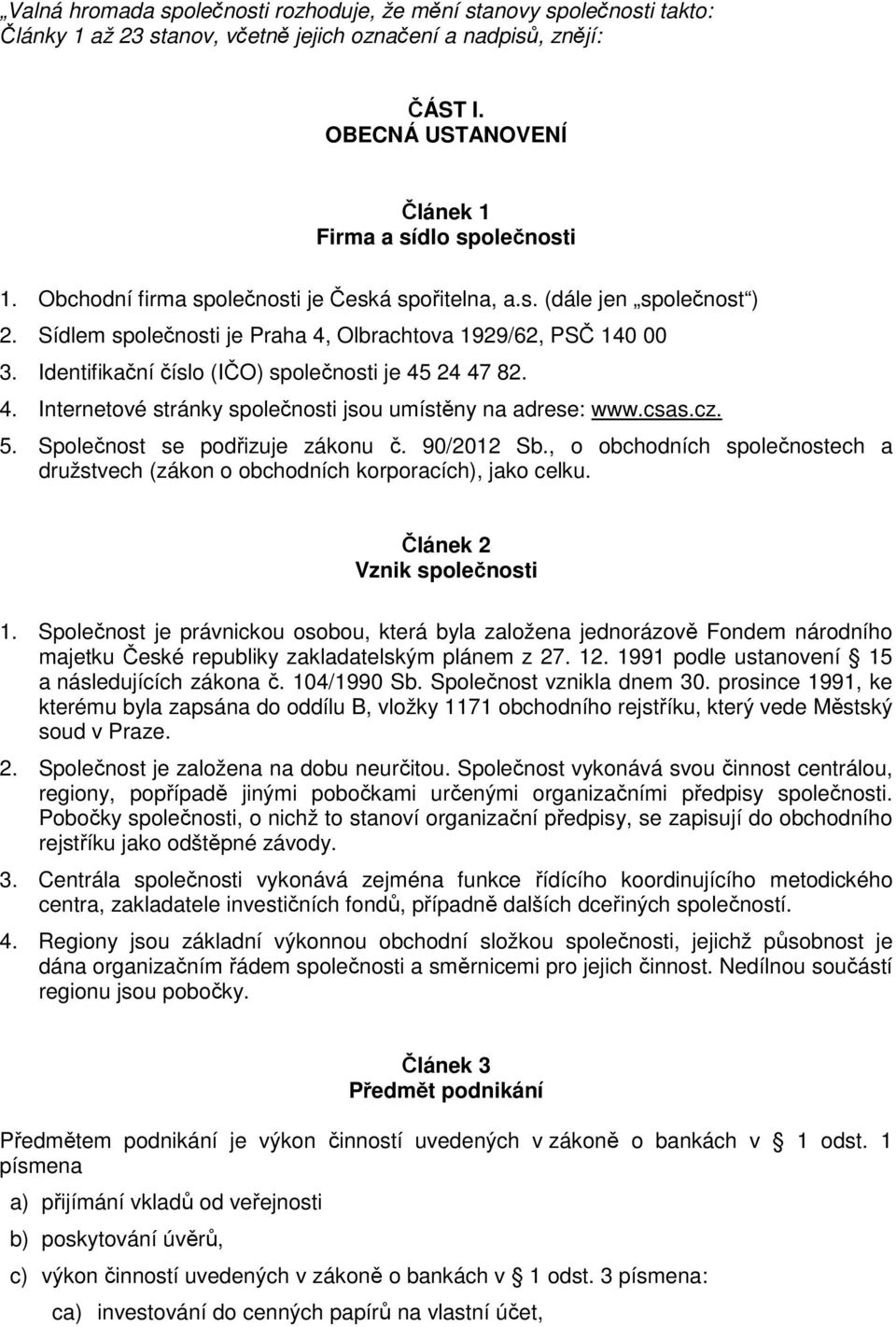 4. Internetové stránky společnosti jsou umístěny na adrese: www.csas.cz. 5. Společnost se podřizuje zákonu č. 90/2012 Sb.