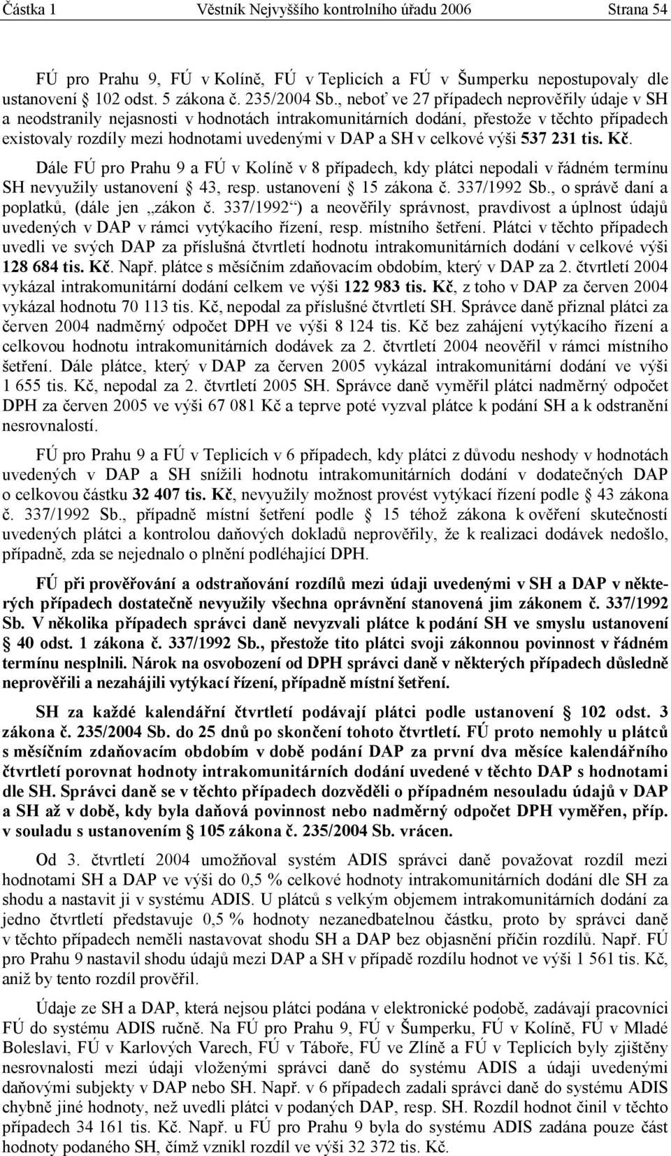 celkové výši 537 231 tis. Kč. Dále FÚ pro Prahu 9 a FÚ v Kolíně v 8 případech, kdy plátci nepodali v řádném termínu SH nevyužily ustanovení 43, resp. ustanovení 15 zákona č. 337/1992 Sb.