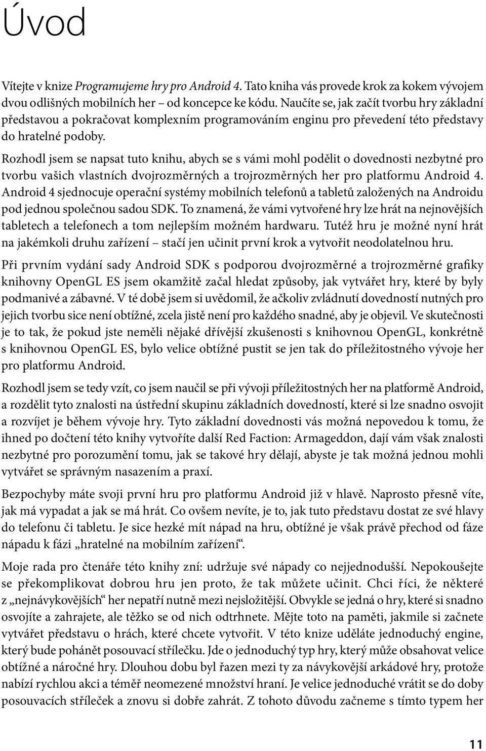 Rozhodl jsem se napsat tuto knihu, abych se s vámi mohl podělit o dovednosti nezbytné pro tvorbu vašich vlastních dvojrozměrných a trojrozměrných her pro platformu Android 4.