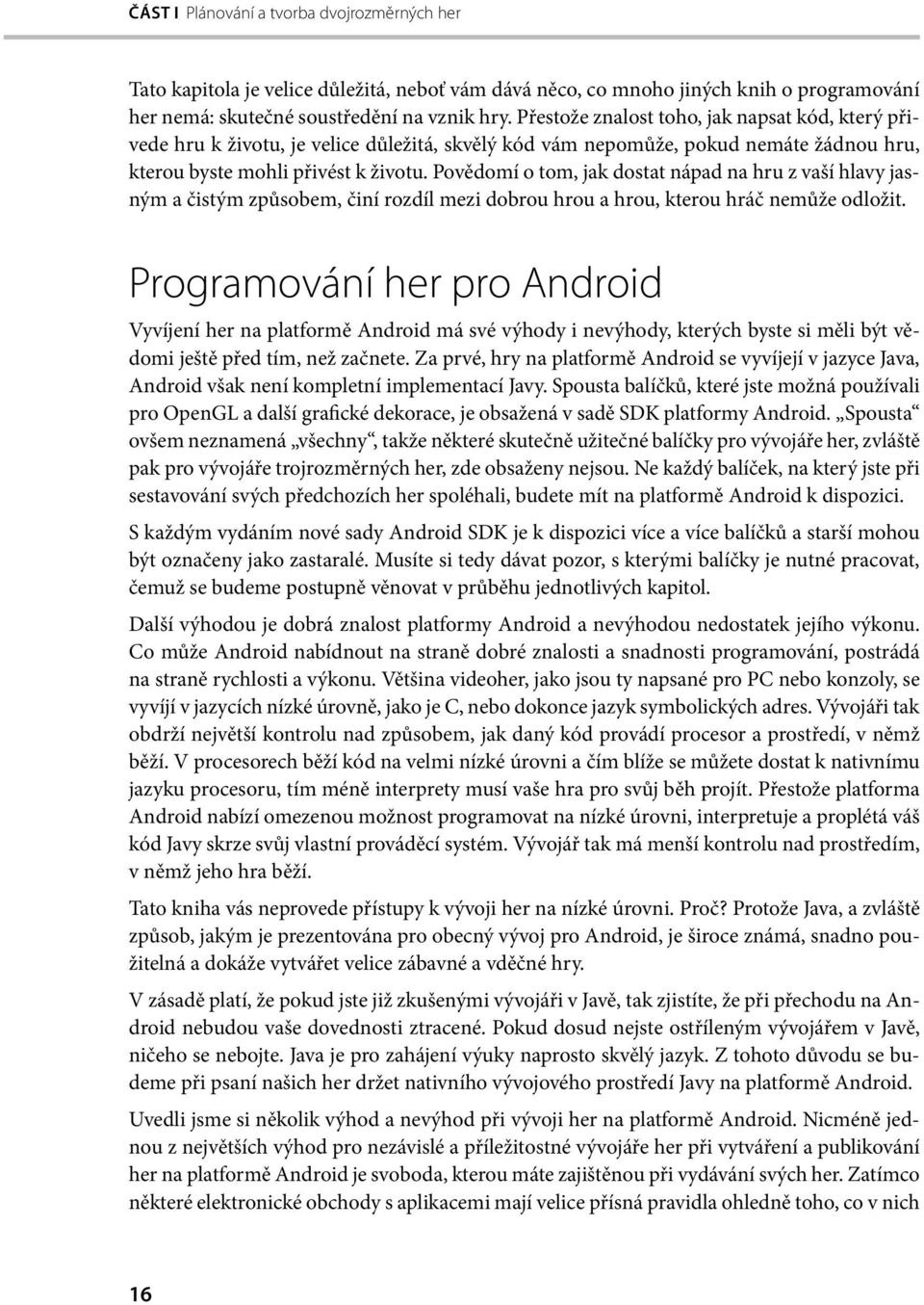 Povědomí o tom, jak dostat nápad na hru z vaší hlavy jasným a čistým způsobem, činí rozdíl mezi dobrou hrou a hrou, kterou hráč nemůže odložit.