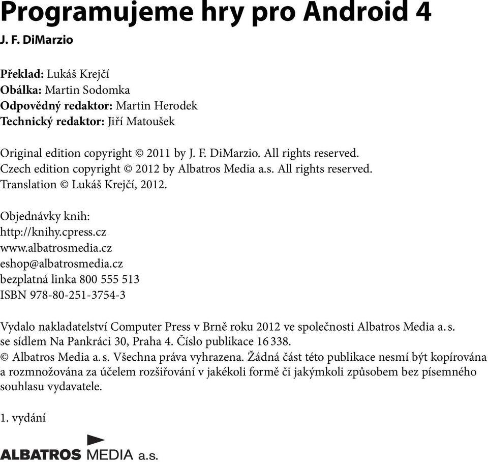 cz bezplatná linka 800 555 513 ISBN 978-80-251-3754-3 Vydalo nakladatelství Computer Press v Brně roku 2012 ve společnosti Albatros Media a. s. se sídlem Na Pankráci 30, Praha 4.