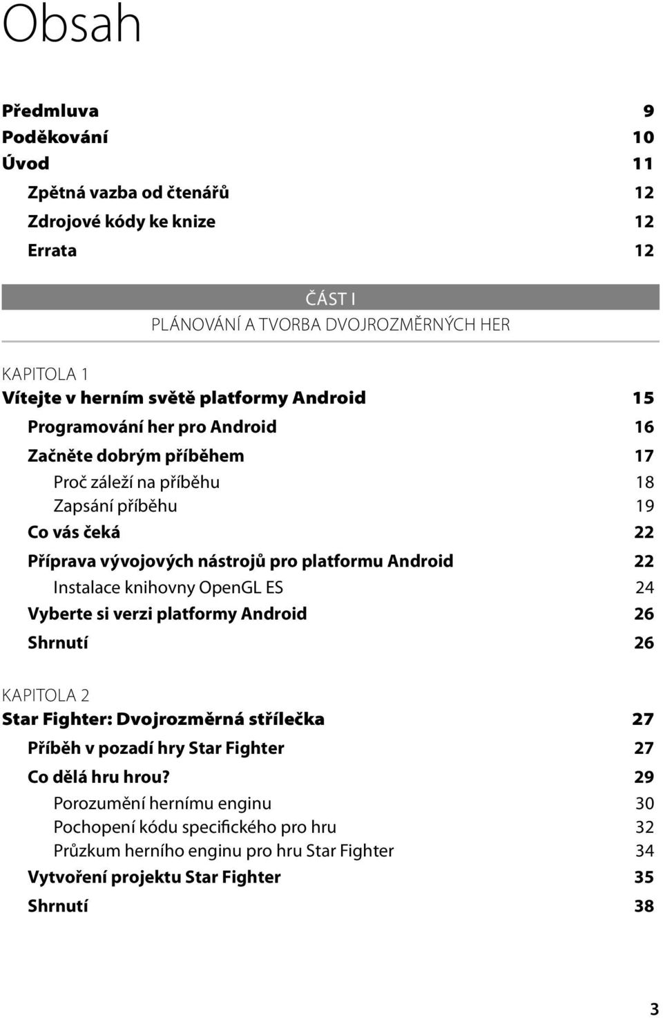 platformu Android 22 Instalace knihovny OpenGL ES 24 Vyberte si verzi platformy Android 26 Shrnutí 26 KAPITOLA 2 Star Fighter: Dvojrozměrná střílečka 27 Příběh v pozadí hry Star